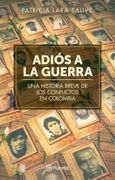 Adiós a la Guerra. Una Historia Breve de los Conflictos en Colombia - Lara Patricia - Libro Físico