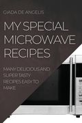 My Special Microwave Recipes: Many Delicious and Super Tasty Recipes Easy to Make (en Inglés)