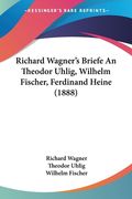 Richard Wagner's Briefe An Theodor Uhlig, Wilhelm Fischer, Ferdinand Heine (1888) (en Alemán)