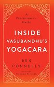 Inside Vasubandhu's Yogacara: A Practitioner's Guide