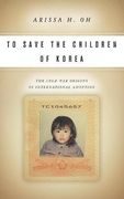 To Save the Children of Korea: The Cold war Origins of International Adoption (Asian America) (en Inglés)