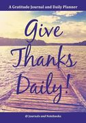 Give Thanks Daily! A Gratitutde Journal and Daily Planner. (en Inglés)