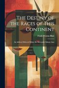 The Destiny of the Races of This Continent: An Address Delivered Before the Mercantile Library Asso (en Inglés)