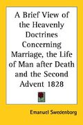 a brief view of the heavenly doctrines concerning marriage, the life of man after death and the second advent 1828 (en Inglés)