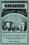 Strong Drink and Tobacco Smoke - The Structure, Growth, and Uses of Malt, Hops, Yeast, and Tobacco (en Inglés)