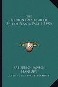 the london catalogue of british plants, part 1 (1895) (en Inglés)