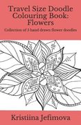 Travel Size Doodle Colouring Book: Flowers: Collection of 5 hand drawn flower doodles (en Inglés)