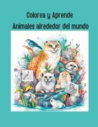 Colorea y Aprende! Animales alrededor del mundo.: Color and learn! Animals from around the world. (in Spanish)