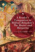 A Reader's Companion to Mikhail Bulgakov's the Master and Margarita (Companions to Russian Literature) 