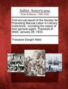 first annual report of the society for promoting manual labor in literary institutions: including the report of their general agent, theodore d. weld, (en Inglés)