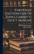 Contested Election Case of John j. Carney v. Dick t. Morgan