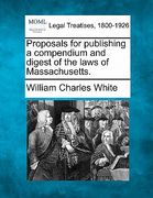 proposals for publishing a compendium and digest of the laws of massachusetts.
