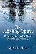 The Healing Spirit: Embracing the Healing Spirit Between and Within us (en Inglés)