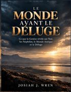 LE MONDE AVANT LE DÉLUGE: Ce que la Genèse révèle sur Noé, les Néphilim, le Monde Antique et le Déluge (French Edition) (en Francés)