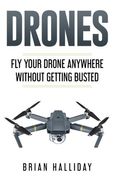 Drones: Fly Your Drone Anywhere Without Getting Busted: Volume 4 (en Inglés)