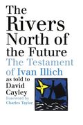 the rivers north of the future,the testament of ivan illich as told to david cayley (en Inglés)