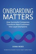 Onboarding Matters: How Successful Companies Transform new Customers Into Loyal Champions (en Inglés)