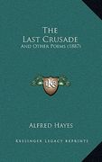 the last crusade: and other poems (1887) (en Inglés)