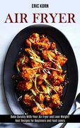 Air Fryer: Bake Quickly With Your Air Fryer and Lose Weight! (Best Recipes for Beginners and Food Lovers) (en Inglés)