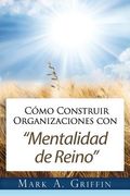 Cómo Construir Organizaciones con Mentalidad de Reino: Brindándole a Sus Empleados una Esperanza y un Futuro en este Mundo Distorsionado.