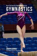Burn Fat Fast for High Performance Gymnastics: Fat Burning Juice Recipes to Help You Do Your Best! (en Inglés)