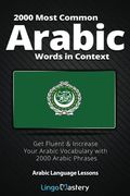 2000 Most Common Arabic Words in Context: Get Fluent & Increase Your Arabic Vocabulary With 2000 Arabic Phrases: Get Fluent & Increase Your Arabic Vocabulary With 2000 Arabic Phrases: (en Inglés)