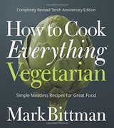 How to Cook Everything Vegetarian: Completely Revised Tenth Anniversary Edition 