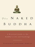the naked buddha,a practical guide to the buddha`s life and teachings