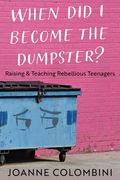 When Did I Become the Dumpster?: Raising & Teaching Rebellious Teenagers (en Inglés)