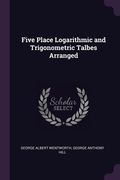 Five Place Logarithmic and Trigonometric Talbes Arranged (en Inglés)