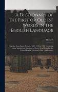 A Dictionary of the First or Oldest Words in the English Language: From the Semi-Saxon Period of A.D. 1250 to 1300. Consisting of an Alphabetical Inve (en Inglés)