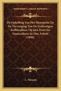 De Opheffing Van Het Monopolie En De Vervanging Van De Gedwongen Koffiecultuur Op Java Door En Staatscultuur In Oen Arbeid (1890)