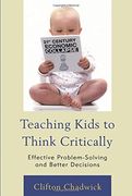 Teaching Kids to Think Critically: Effective Problem-Solving and Better Decisions