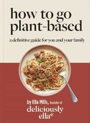 Deliciously Ella how to go Plant-Based: A Definitive Guide for you and Your Family (en Inglés)