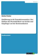 Einführung in die Transaktionsanalyse. Der Einfluss der Persönlichkeit von Sender und Empfänger auf die Kommunikation (en Alemán)