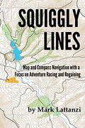 Squiggly Lines: Map and Compass Navigation in Adventure Races and Rogaines (en Anglais)