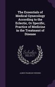 The Essentials of Medical Gynecology According to the Eclectic, Or Specific, Practice of Medicine in the Treatment of Disease (en Inglés)