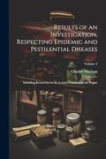 Results of an Investigation, Respecting Epidemic and Pestilential Diseases: Including Researches in the Levant, Concerning the Plague; Volume 2 (en Inglés)