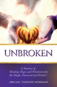 Unbroken, A Journey of "Healing, Hope, and Wholeness for the Single, Divorced and Broken" (en Inglés)