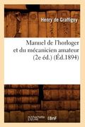 Manuel de l'Horloger Et Du Mécanicien Amateur (2e Éd.) (Éd.1894) (en Francés)