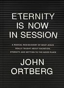Eternity is now in Session: A Radical Rediscovery of What Jesus Really Taught About Salvation, Eternity, and Getting to the Good Place (en Inglés)