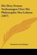 Die Drey Ersten Vorlesungen Uber Die Philosophie Des Lebens (1827) (en Alemán)
