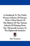 a handbook to the public picture galleries of europe: with a brief sketch of the history of the various schools of painting from the thirteenth cent (en Inglés)