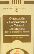 Organización y funcionamiento del Tribunal Constitucional. Entre el Derecho y la Política