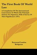 the first book of world law: a compilation of the international conventions to which the principal nations are signatory, with a survey of their si