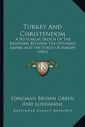 turkey and christendom: a historical sketch of the relations between the ottoman empire and the states of europe (1853) (en Inglés)