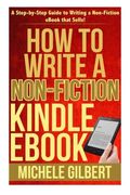 How to write a non-fiction kindle : a step-by-step guide to writing a non-fiction  that sells! (kindle success, kdp, amazon kindle, , how to)