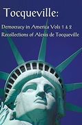 Tocqueville: Democracy in America Volumes 1 & 2 and Recollections of Alexis de Tocqueville (Complete and Unabridged) (en Inglés)