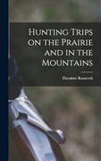 Hunting Trips on the Prairie and in the Mountains