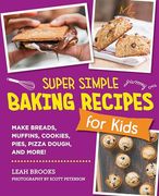 Super Simple Baking Recipes for Kids: Make Breads, Muffins, Cookies, Pies, Pizza Dough, and More! (en Inglés)